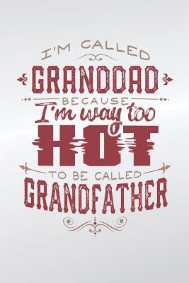 Full Download I'm Called Granddad Because I'm Way Too Hot To Be Called Grandfather: Family life grandpa dad men father's day gift love marriage friendship parenting wedding divorce Memory dating Journal Blank Lined Note Book -  | ePub