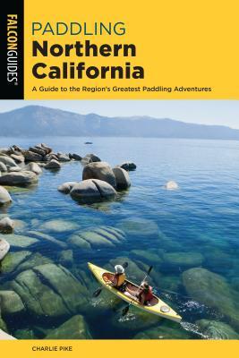 Download Paddling Northern California: A Guide to the Region's Greatest Paddling Adventures - Charles Pike | ePub