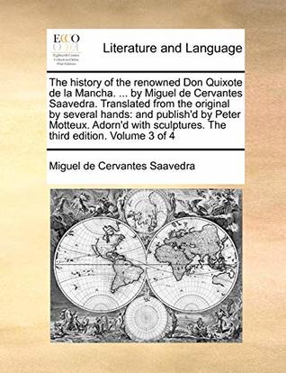 Read Online The history of the renowned Don Quixote de la Mancha.  by Miguel de Cervantes Saavedra. Translated from the original by several hands: and  sculptures. The third edition. Volume 3 of 4 - Miguel de Cervantes Saavedra file in PDF