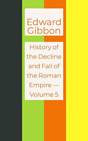 Full Download History of the Decline and Fall of the Roman Empire — Volume 5 - Edward Gibbon | PDF