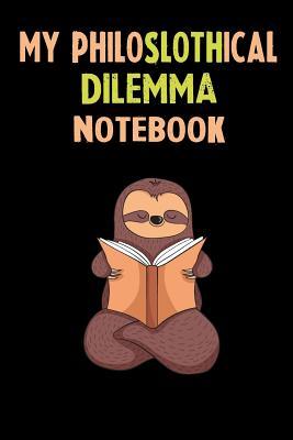 Full Download My Philoslothical Dilemma Notebook: Self Discovery Journal With Questions From A Relaxed Sloth - Sotik Publishing | PDF