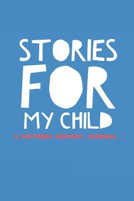 Read Stories For My Child A Mothers Memory Journal: New Mommy Journal (Pregnancy Gifts for The Baby Shower) -  file in PDF