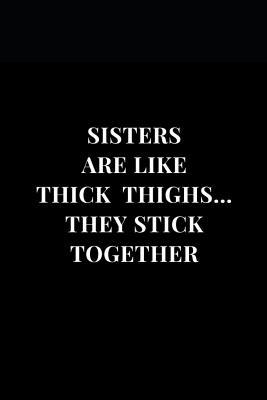 Download Sisters Are Like Thick Thighs. They Stick Together: Gag Gift Funny Sarcasm Lined Notebook Journal -  | ePub