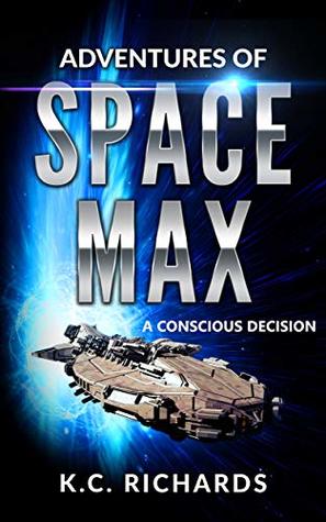 Download Adventures of Space Max: A Conscious Decision - K.C. Richards | PDF