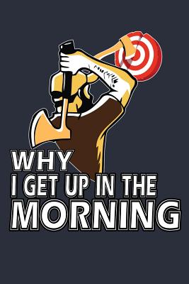 Download Why I Get Up In The Morning: Axe Throwing Lined Journal - Jack's Axe Throwing Journals file in PDF