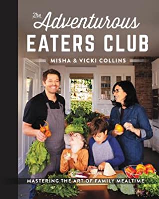 Full Download The Adventurous Eaters Club: Mastering the Art of Family Mealtime - Misha Collins file in PDF