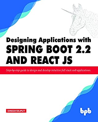 Read Online Designing Applications with Spring Boot 2.2 and React JS: Step-by-step guide to design and develop intuitive full stack web applications - Dinesh Rajput | PDF