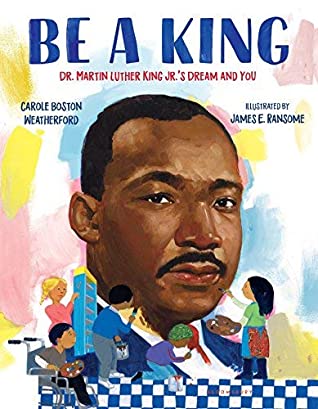 Full Download Be A King: Dr. Martin Luther King Jr.'s Dream and You - Carole Boston Weatherford file in PDF