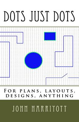 Read Dots Just Dots: For plans, layouts, designs, anything - John Harriyott file in ePub