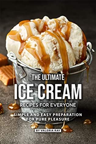 Full Download The Ultimate Ice Cream Recipes for Everyone: Simple and Easy Preparation for Pure Pleasure - Valeria Ray | ePub