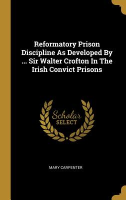 Download Reformatory Prison Discipline As Developed By  Sir Walter Crofton In The Irish Convict Prisons - Mary Carpenter file in PDF