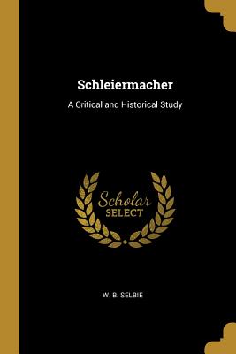 Download Schleiermacher: A Critical and Historical Study - W.B. Selbie | ePub