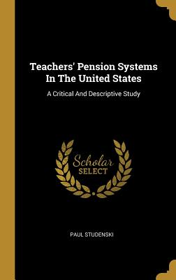 Read Teachers' Pension Systems In The United States: A Critical And Descriptive Study - Paul Studenski | PDF