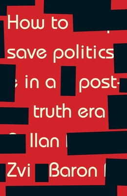 Read Online How to Save Politics in a Post-Truth Era: Thinking Through Difficult Times - Ilan Zvi Baron | ePub