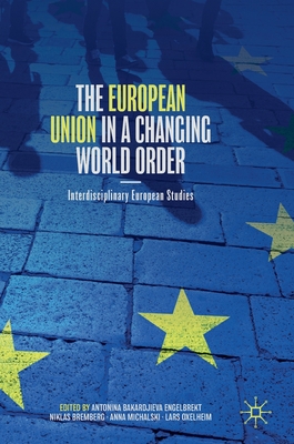 Read Online The European Union in a Changing World Order: Interdisciplinary European Studies - Antonina Bakardjieva Engelbrekt file in PDF