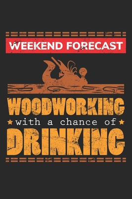 Read Online Weekend Forecast Woodworking With a chance of Drinking: Woodworker saying ruled Notebook 6x9 Inches - 120 lined pages for notes, drawings, formulas - Organizer writing book planner diary - Woodworking Publishing | ePub