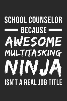 Full Download School Counselor Because Awesome Multi-Tasking Ninja Isn't A Real Job Title: Funny Dot Bullet Notebook/Journal Gag Gift To School Counselor As A Birthday, Christmas, And Thank You Gift - Ninja Sensei Journals | PDF