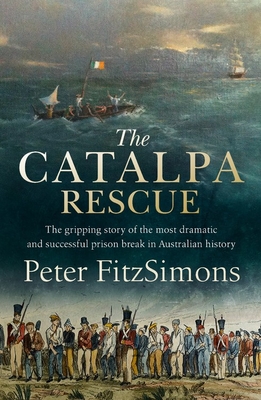 Full Download The Catalpa Rescue: The gripping story of the most dramatic and successful prison break in Australian history - Peter FitzSimons | PDF