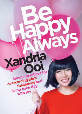 Read Be Happy, Always: Simple Practices for Overcoming Life's Challenges and Living Each Day with Joy - Xandria Ooi file in PDF