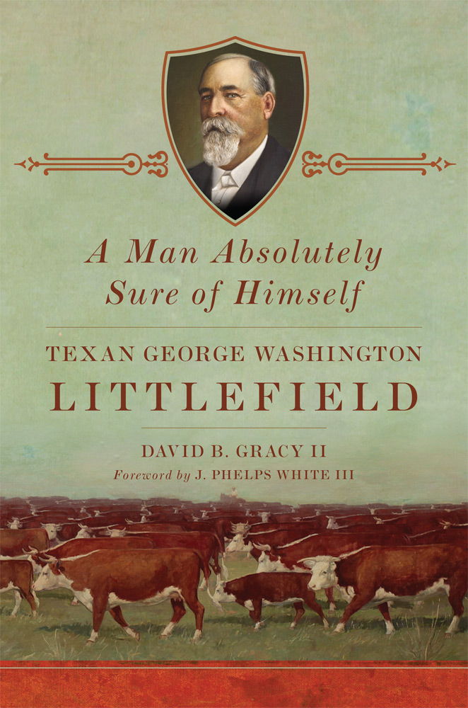 Read Online A Man Absolutely Sure of Himself: Texan George Washington Littlefield - David B. Gracy file in ePub