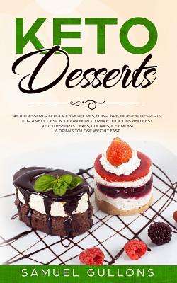 Read Online Keto Desserts: Quick & Easy Recipes, Low-Carb, High-Fat Desserts for Any Occasion. Learn How to Make Delicious and Easy Keto Desserts Cakes, Cookies, Ice Cream a Drinks to Lose Weight Fast. - Samuel Gullons | PDF