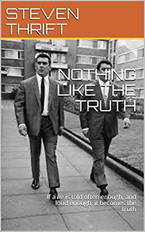 Read Online NOTHING LIKE THE TRUTH: If a lie is told often enough, and loud enough, it becomes the truth - STEVEN THRIFT | PDF