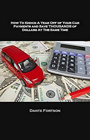 Download How To Knock A Year Off of Your Car Payments and Save Thousands of Dollars At The Same Time - Dante Fortson file in ePub