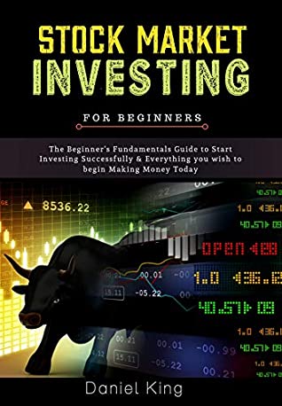 Read Online Stock Market Investing: The Beginner's Fundamentals Guide to Start Investing Successfully & Everything you wish to begin Making Money Today - Daniel King | ePub