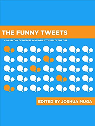 Download THE FUNNY TWEETS: A collection of the best and funniest tweets of our time. - Joshua Muga | PDF