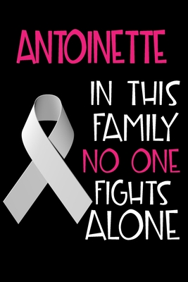 Read ANTOINETTE In This Family No One Fights Alone: Personalized Name Notebook/Journal Gift For Women Fighting Lung Cancer. Cancer Survivor / Fighter Gift for the Warrior in your life Writing Poetry, Diary, Gratitude, Daily or Dream Journal. - Lung Cancer Awareness Publishers | ePub