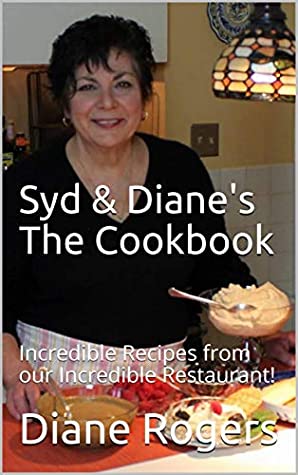 Full Download Syd & Diane's The Cookbook: Incredible Recipes from our Incredible Restaurant! (Incredible Restaurant Recipes Book 1001) - Diane Rogers | PDF