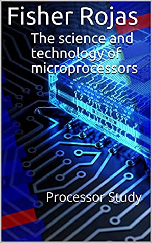 Read The science and technology of microprocessors: Processor Study - Fisher Rojas file in ePub