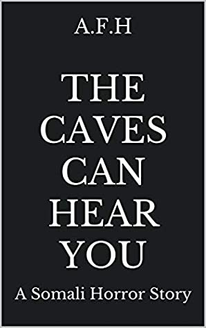 Full Download The Caves Can Hear You: A Somali Horror Story - A.F.H | ePub