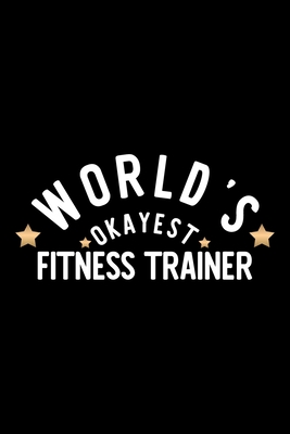 Full Download World's Okayest Fitness Trainer: Nice Notebook for Fitness Trainer Funny Christmas Gift Idea for Fitness Trainer Fitness Trainer Journal 100 pages 6x9 inches - Funny Journals For Fitness Trainer | ePub