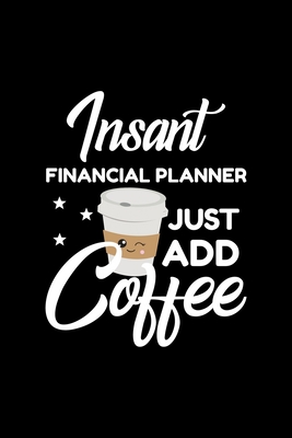 Full Download Insant Financial Planner Just Add Coffee: Funny Notebook for Financial Planner Funny Christmas Gift Idea for Financial Planner Financial Planner Journal 100 pages 6x9 inches - Funny Journals For Financial Planner | PDF