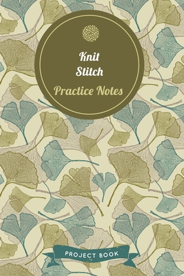 Full Download Knit Stitch Practice Notes: Cute Gingko Pattern Autumn Themed Knitting Notebook for Serious Needlework Lovers - 6x9 100 Pages Project Book -  file in ePub