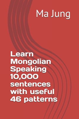 Read Online Learn Mongolian Speaking 10,000 sentences with useful 46 patterns - Ma Jung file in PDF