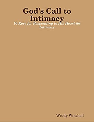 Read Online God's Call to Intimacy - 10 Keys for Responding to His Heart for Intimacy - Woody Winchell | ePub