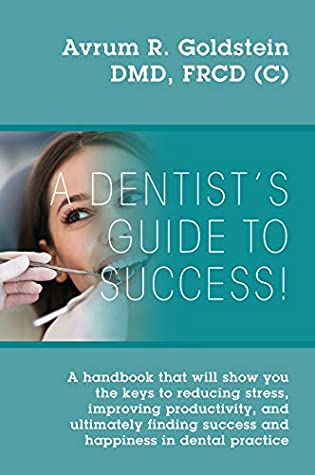 Read A Dentist’s Guide To Success!: A handbook that will show you the keys to reducing stress, improving productivity, and ultimately finding success and happiness in dental practice - Avrum R. Goldstein DMD FRCD(C) | ePub