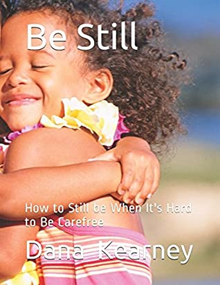 Download Be Still: How to Still Be When It's Hard to be Carefree - Dana Kearney file in ePub