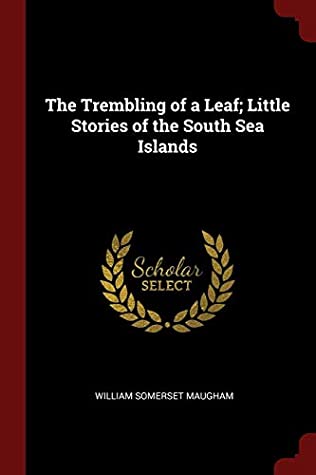 Full Download The Trembling of a Leaf; Little Stories of the South Sea Islands - William Somerset Maugham | PDF