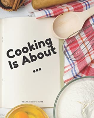 Read Online Blank Recipe Book Cooking Is About: Blank Cookbook Journal to Write In Your Favorite Recipes and Meals - Blank Recipe Book For Chefs, Men, Boys, Son, Girls, Wife, Chefs - Blank Recipe Book To Make Notes 8x10 in 121 Pages - Dn7 Press file in ePub