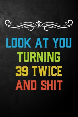 Read Look At You Turning 39 Twice And Shit: Funny 78th Birthday Gift Journal / Humor 78 Year Old Gag Notebook ( 6 x 9 - 120 Blank Lined Pages ) - Publishing By Tay | ePub