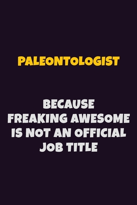 Full Download Paleontologist, Because Freaking Awesome Is Not An Official Job Title: 6X9 Career Pride Notebook Unlined 120 pages Writing Journal - Emma Loren | ePub