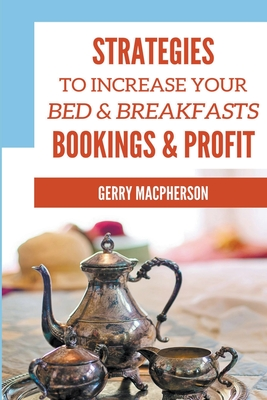 Full Download Strategies to Increase Your Bed & Breakfasts Bookings & Profit - Gerry MacPherson | ePub