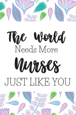 Full Download The World Needs More Nurses Just Like You: Gifts For Nurses: Blank Paperback Journal: Great Alternative To A Greeting Card! Includes Coloring Page! - Simple Greetings Co | ePub