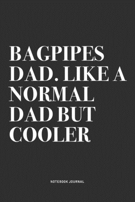 Full Download Bagpipes Dad. Like A Normal Dad But Cooler: A 6x9 Inch Diary Notebook Journal With A Bold Text Font Slogan On A Matte Cover and 120 Blank Lined Pages Makes A Great Alternative To A Card - Piper Swagg Journals file in ePub