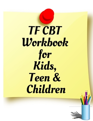 Full Download TF CBT Workbook for Kids, Teen and Children: Your Guide to Free From Frightening, Obsessive or Compulsive Behavior, Help Children Overcome Anxiety, Fears and Face the World, Build Self-Esteem, Find Balance - Yuniey Publication | PDF