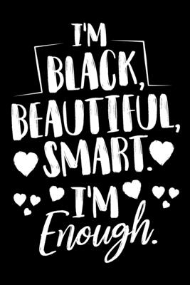 Read I'm Black Beautiful Smart I'm Enough Notebook: Lined Journal Notebook Gift Black African Pride For Women and Girls with African Origins - 120 Pages Notebooks Journals Gifts For an African American Mom Daughter Aunt Grandma or Wife - Akbh Ben file in ePub