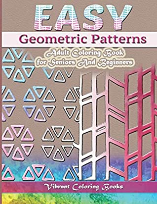 Full Download Easy Geometric Patterns: Adult Coloring Book For Seniors Or Beginners - Vibrant Coloring Books | ePub